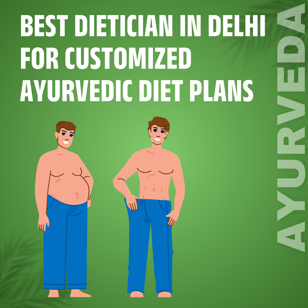 Best Dietician in Delhi for Customized Ayurvedic Diet Plans